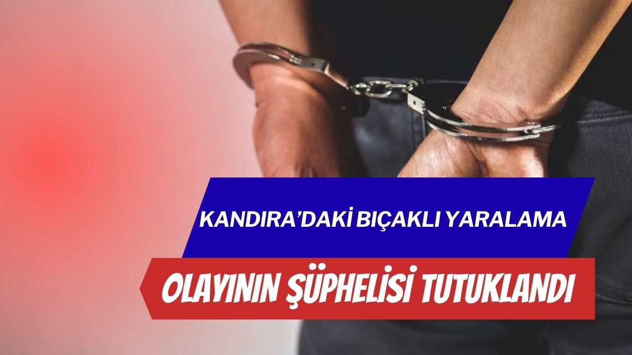 Kandıra’daki bıçaklı yaralama olayının şüphelisi tutuklandı