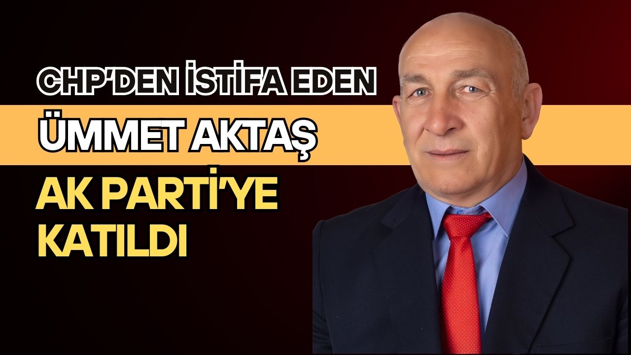 CHP'den istifa eden Ümmet Aktaş Ak Parti’ye katıldı