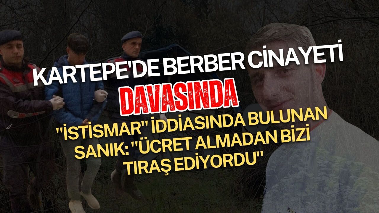 Kartepe'de Berber cinayeti davasında istismar iddiasında bulunan sanık: Ücret almadan bizi tıraş ediyordu