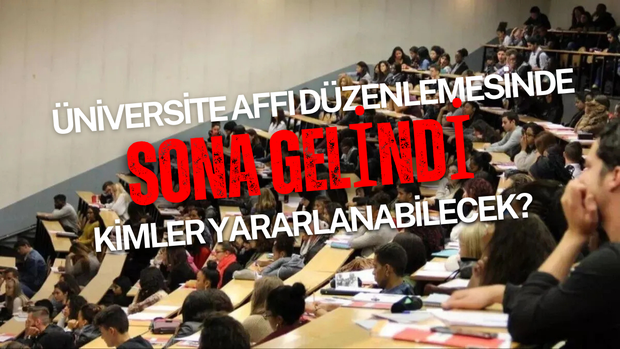 Üniversite Affı Düzenlemesinde Sona Gelindi: Kimler Yararlanabilecek?