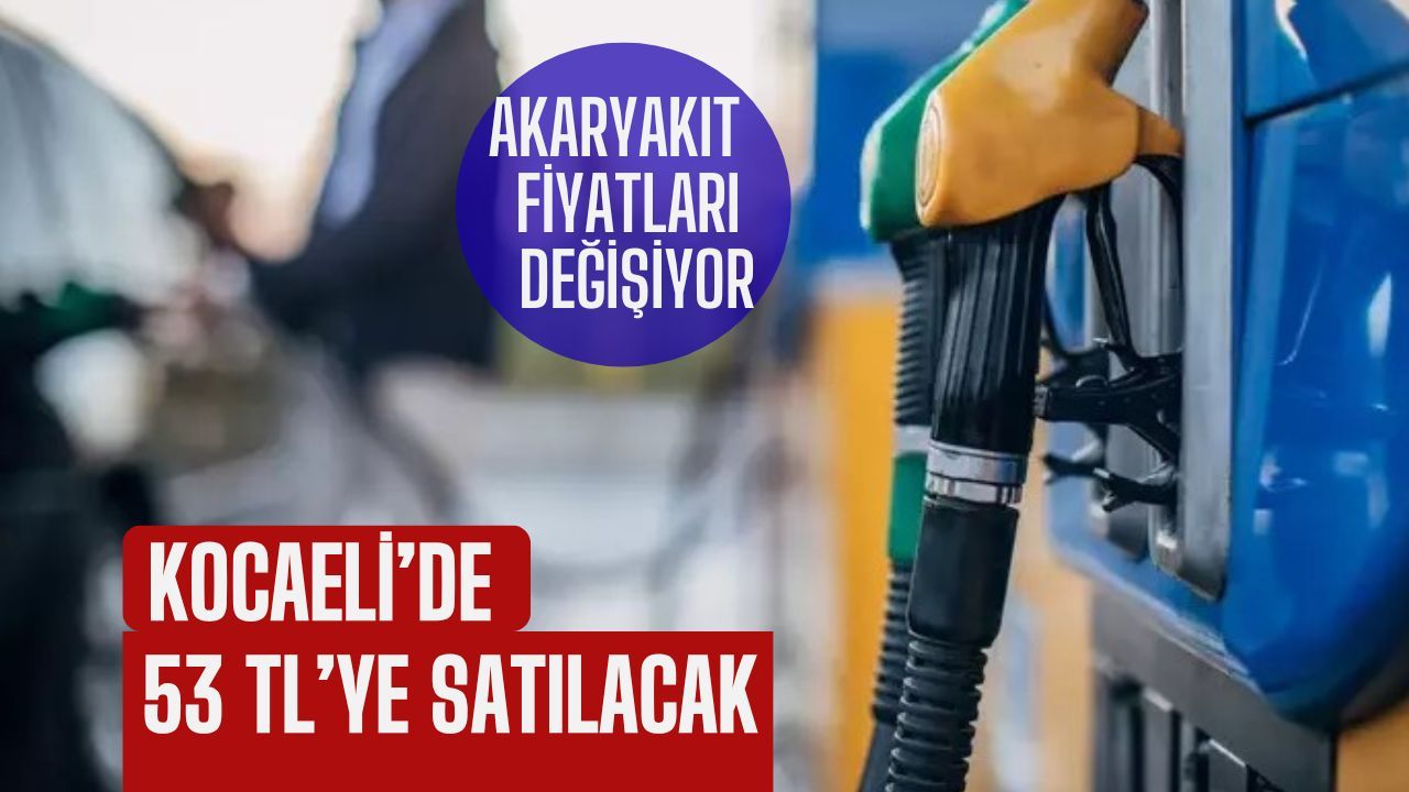 Akaryakıt Fiyatları Değişiyor: Kocaeli'de 53 TL'den satılacak