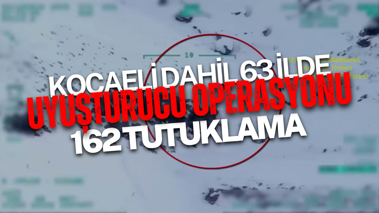 Kocaeli Dahil 63 İlde Uyuşturucu Operasyonu: 162 Tutuklama