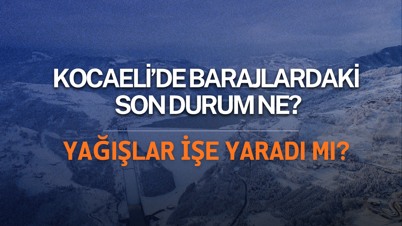 Kocaeli’de Barajlardaki son durum ne? Yağışlar işe yaradı mı?