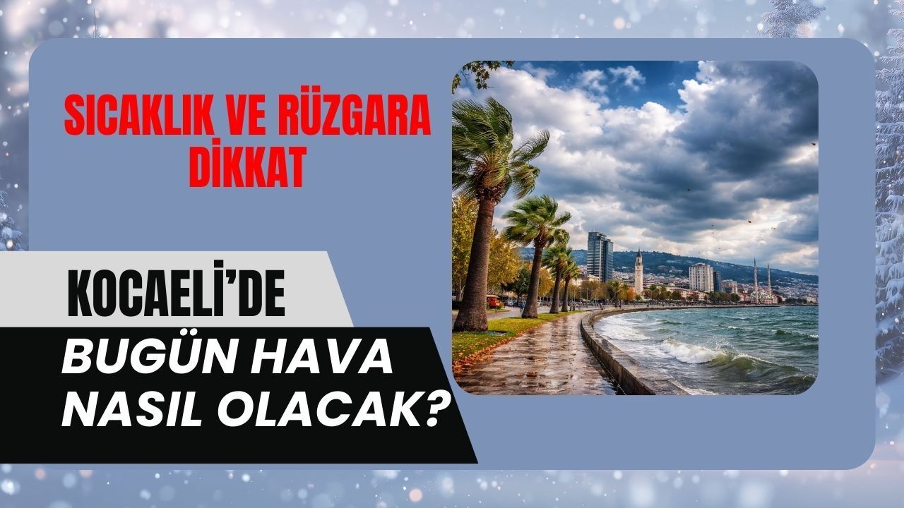 Kocaeli’de bugün hava nasıl? Sıcaklık ve rüzgâra dikkat!