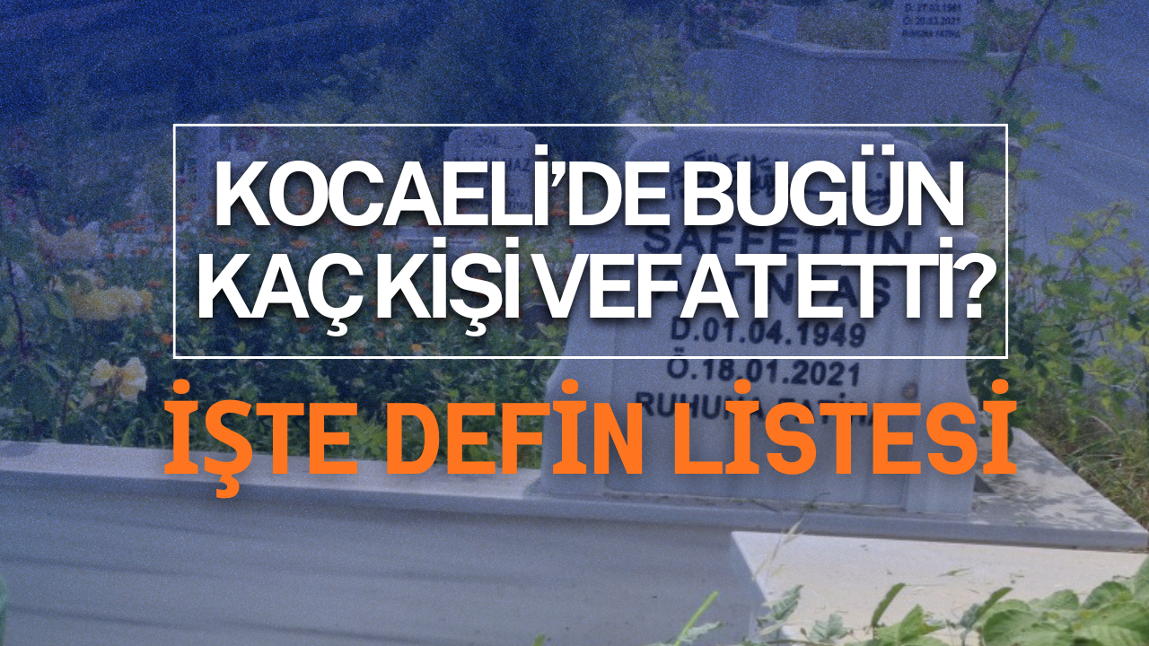 Kocaeli'de bugün kaç kişi vefat etti? İşte defin listesi