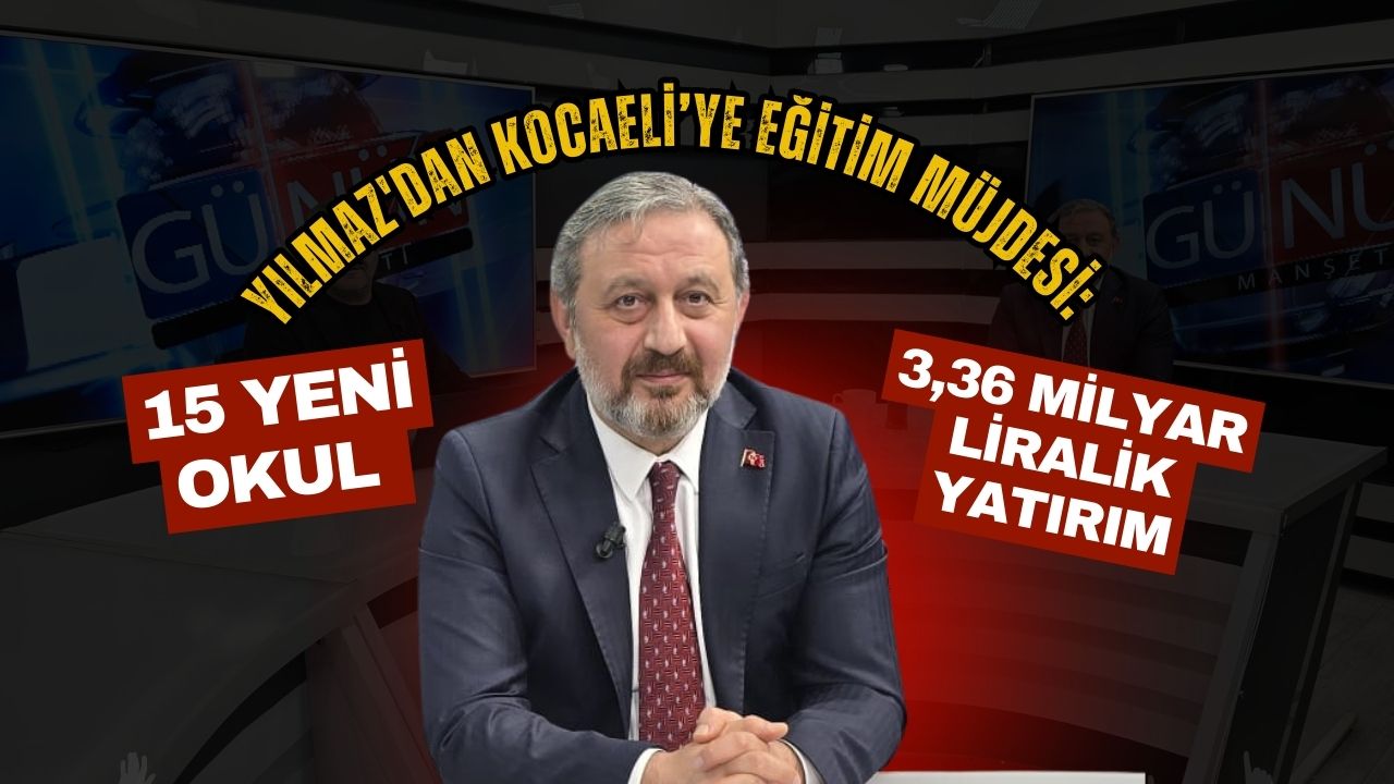 Yılmaz'dan Kocaeli’ye eğitim müjdesi: 15 yeni okul için 3,36 milyar liralık yatırım