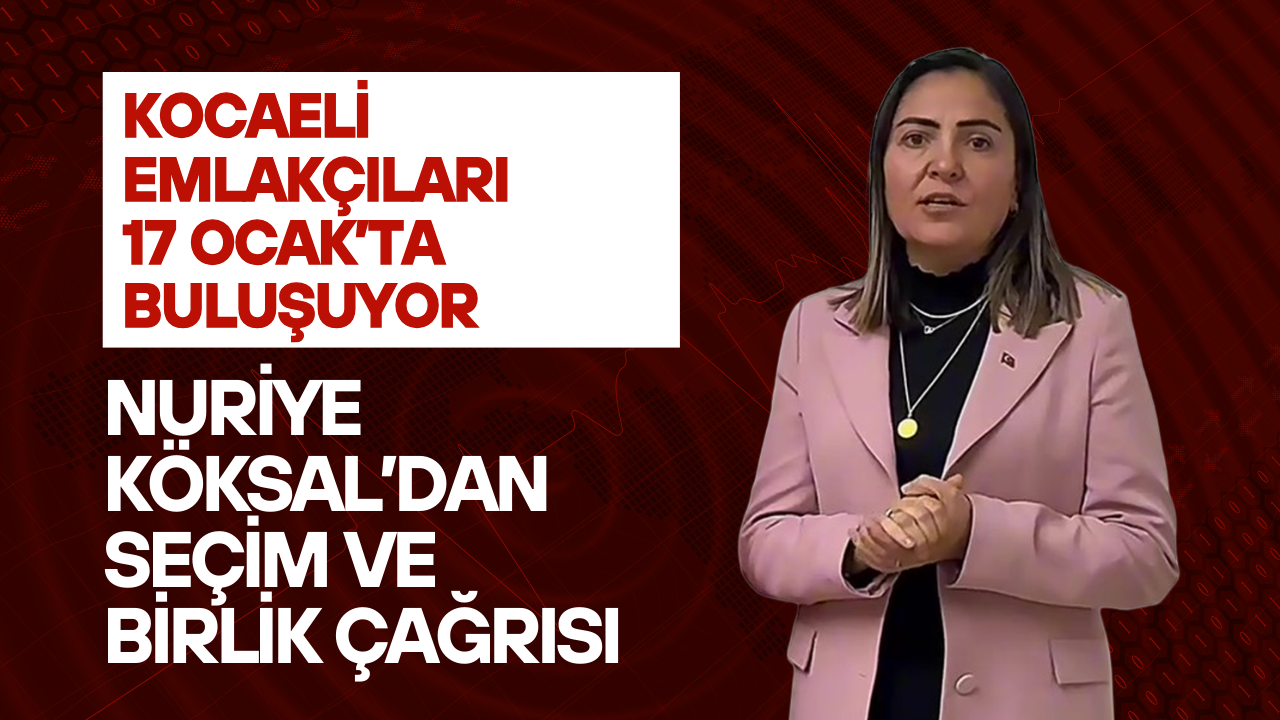 Kocaeli Emlakçıları 17 Ocak’ta buluşuyor: Nuriye Köksal’dan seçim ve birlik çağrısı