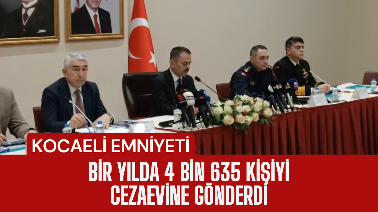 Kocaeli Emniyeti bir yılda 4 bin 635 kişiyi cezaevine gönderdi