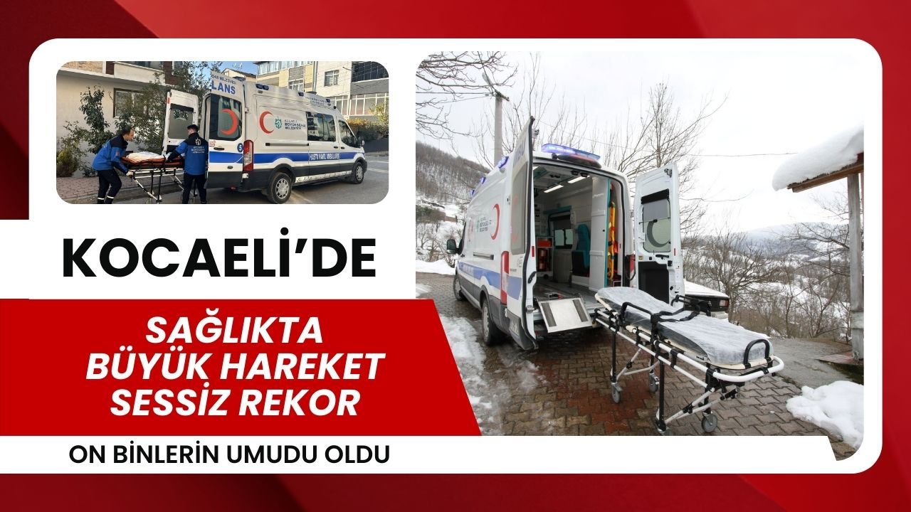 Kocaeli’de Sağlıkta Sessiz Başarı: Ambulanslar On Binlerce Umut Taşıdı