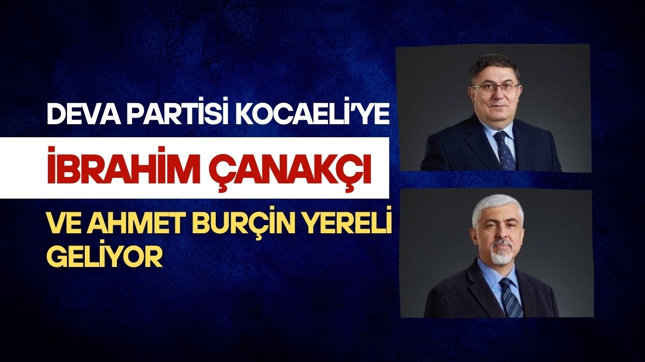 DEVA Partisi Kocaeli’ye İbrahim Çanakçı ve Ahmet Burçin Yereli Geliyor