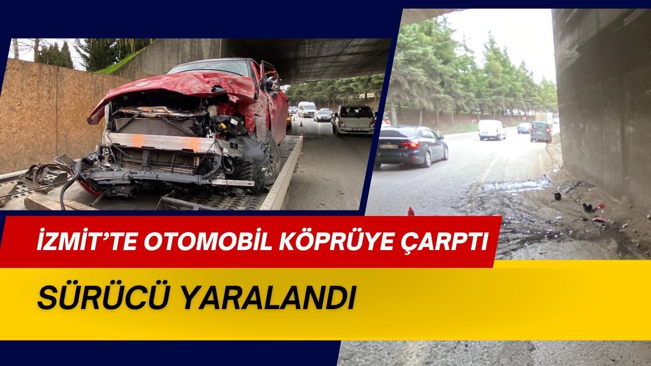 İzmit’te otomobil köprü ayağına çarptı: Sürücü yaralandı