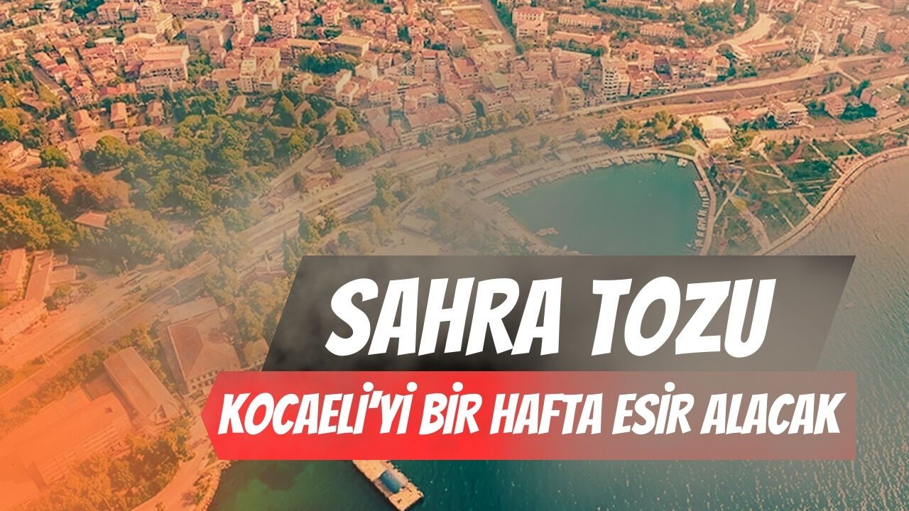 Sahra Tozu Kocaeli’yi 1 Hafta Esir Alacak