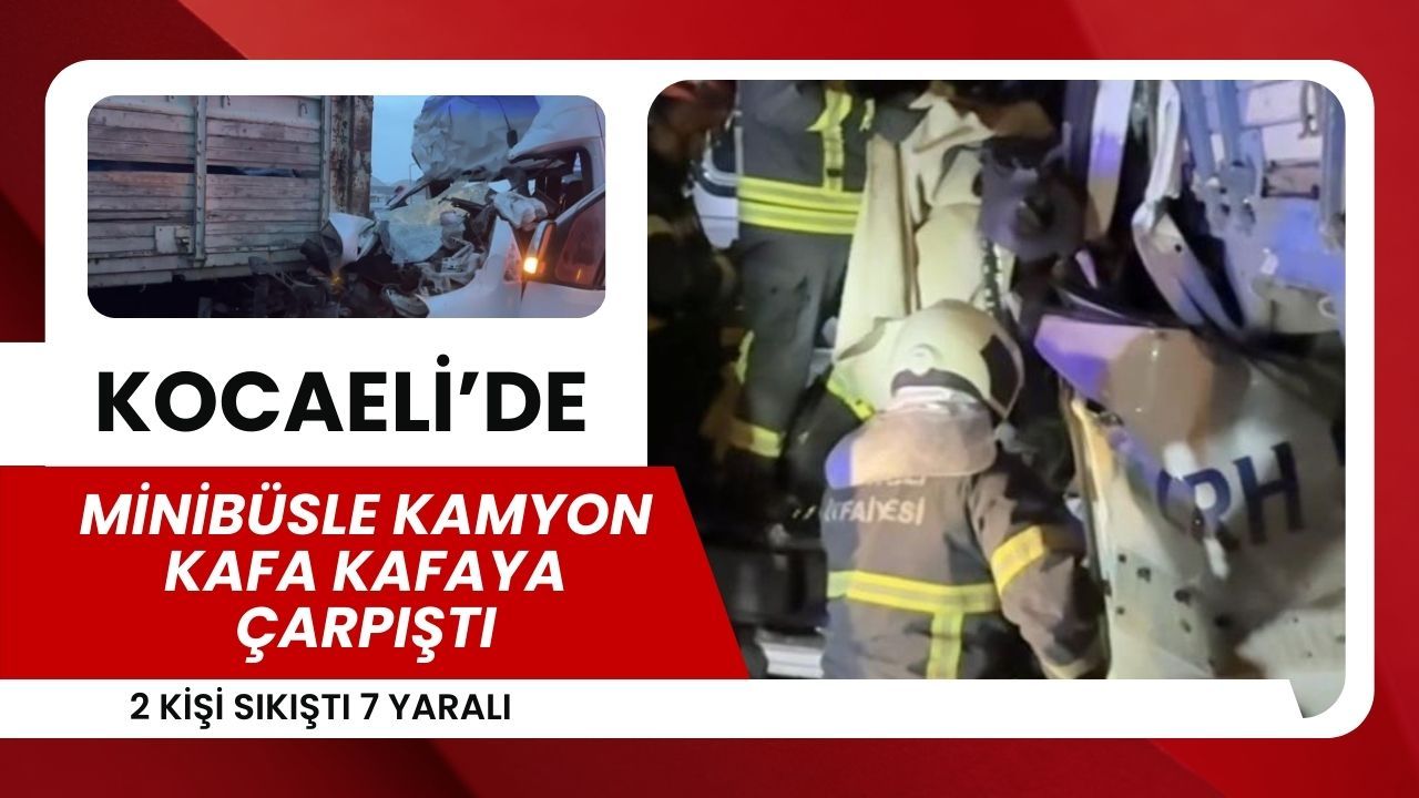 Gebze’de Sabah Kabusu! Servis Minibüsü Kamyonla Çarpıştı 2 Kişi Sıkıştı 7 Yaralı