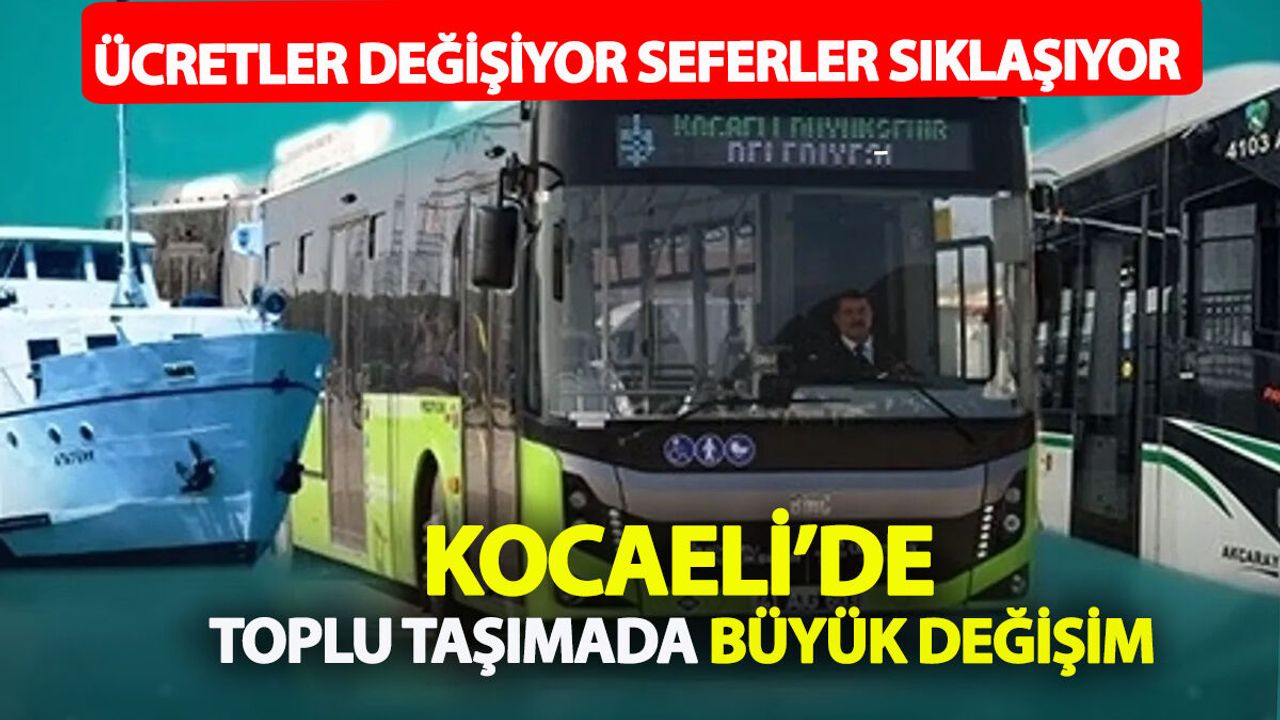 Kocaeli’de Toplu Taşımada Büyük Değişiklik: Ücretten Sefer Saatine Her Şey Değişiyor