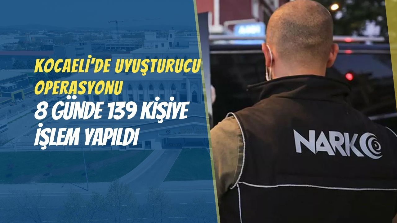 Kocaeli'de uyuşturucu ile mücadelede 8 günde 139 şahsa işlem yapıldı