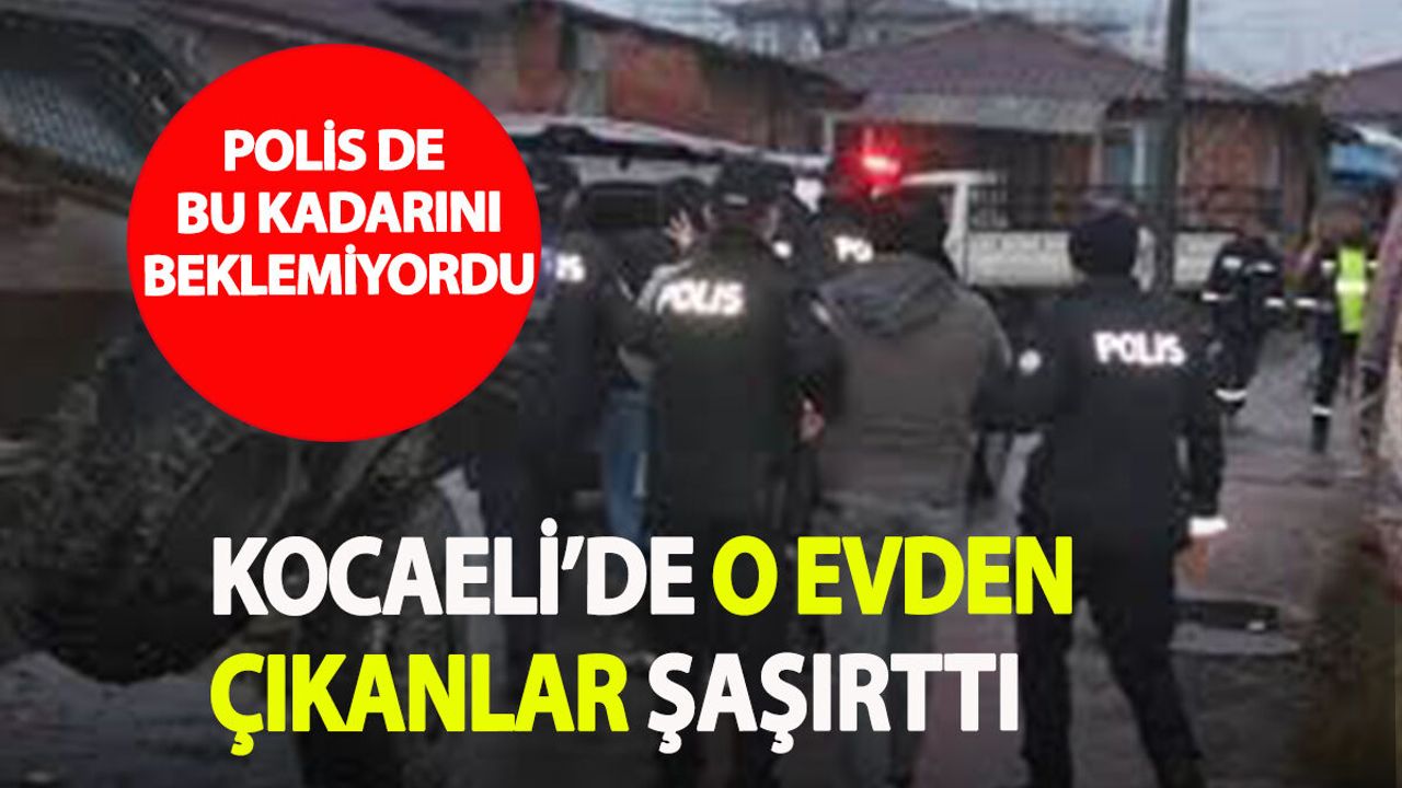 Kocaeli’de Evden Çıkanlar Polis Raporuna Sığmadı