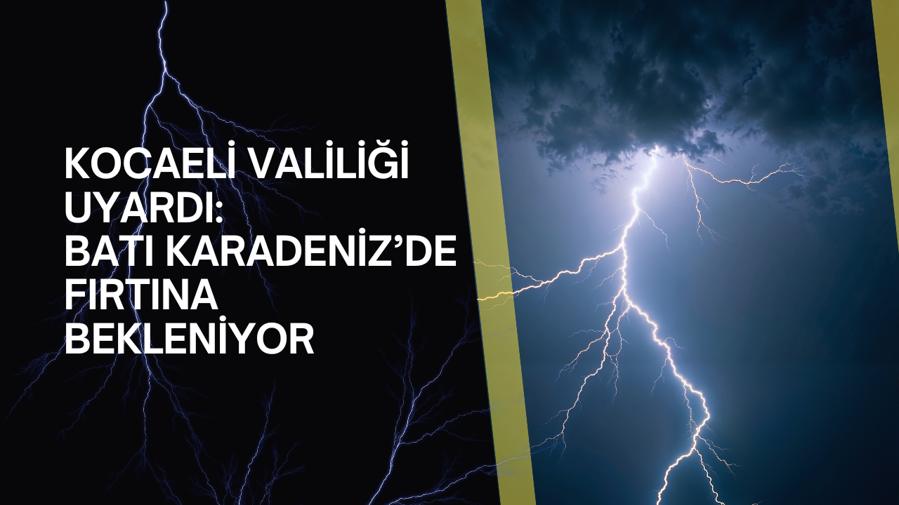 Kocaeli Valiliği Uyardı: Batı Karadeniz’de Fırtına Bekleniyor