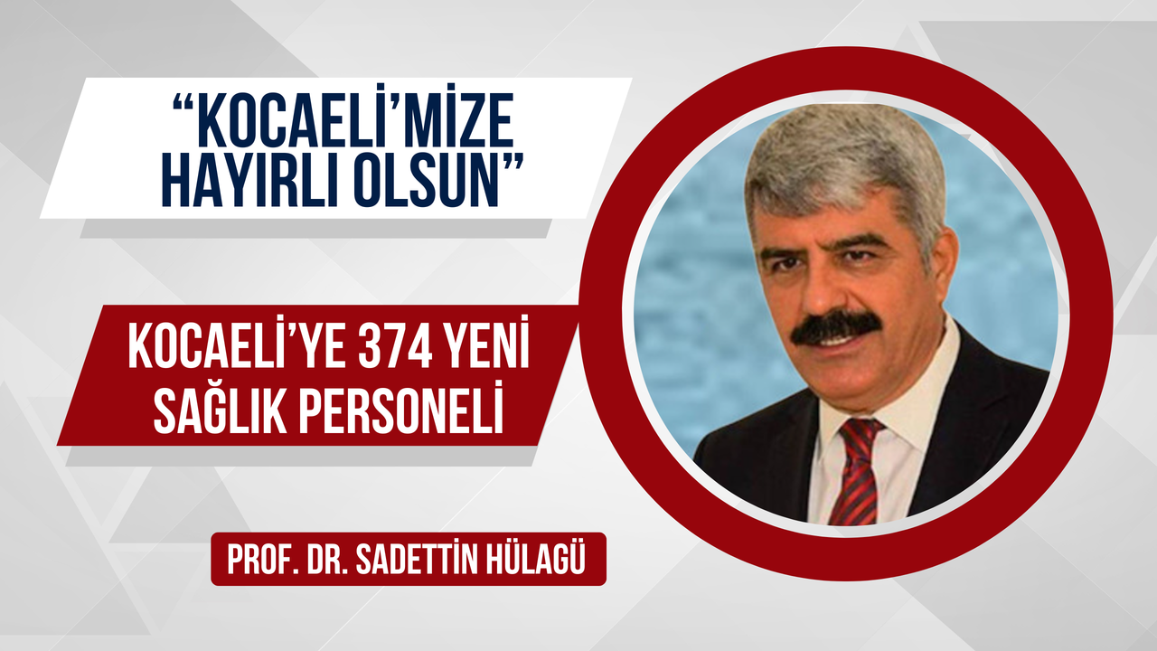 Prof. Dr. Hülagü Duyurdu: Kocaeli’ye 374 Yeni Sağlık Personeli