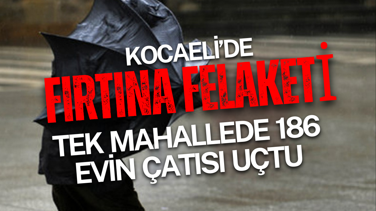 Kocaeli’de Fırtına Felaketi: Tek Mahallede 186 Evin Çatısı Uçtu