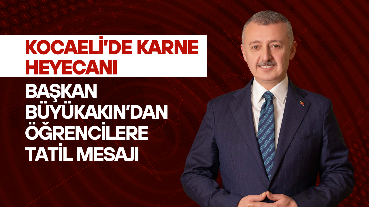 Kocaeli’de karne heyecanı: Başkan Büyükakın’dan öğrencilere tatil mesajı