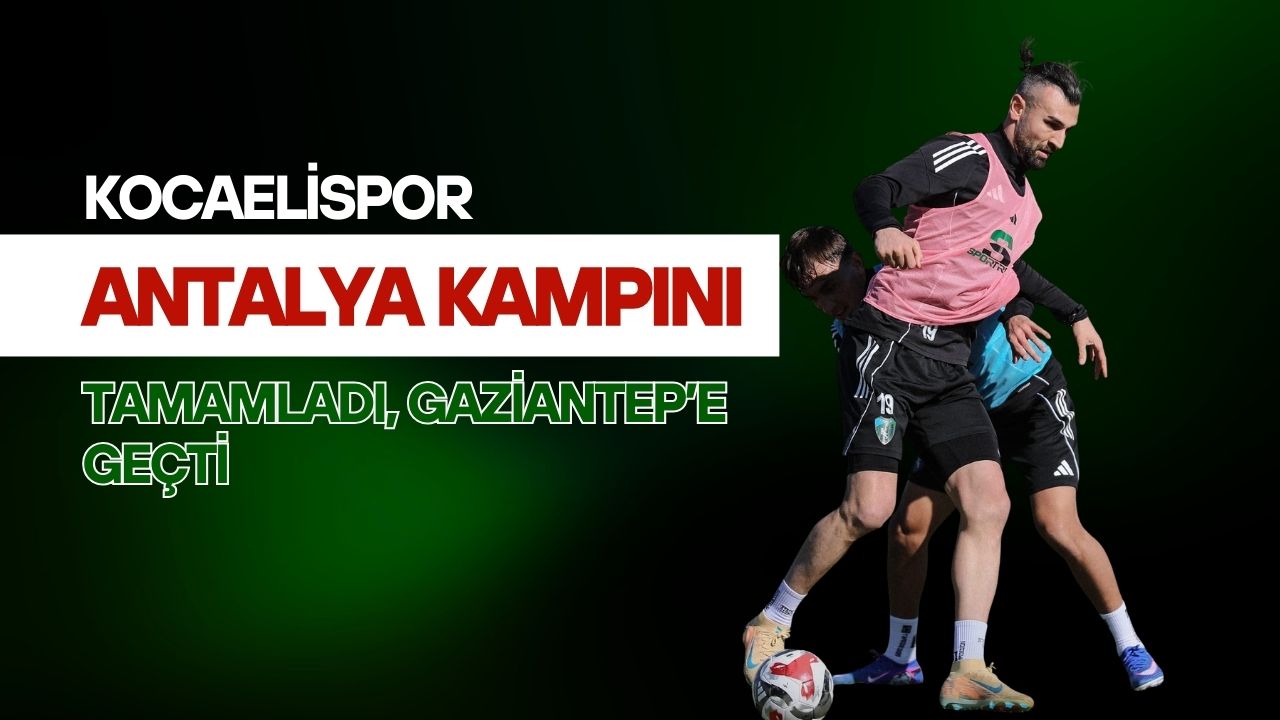 Kocaelispor Antalya Kampını Tamamladı, Gaziantep’e Geçti