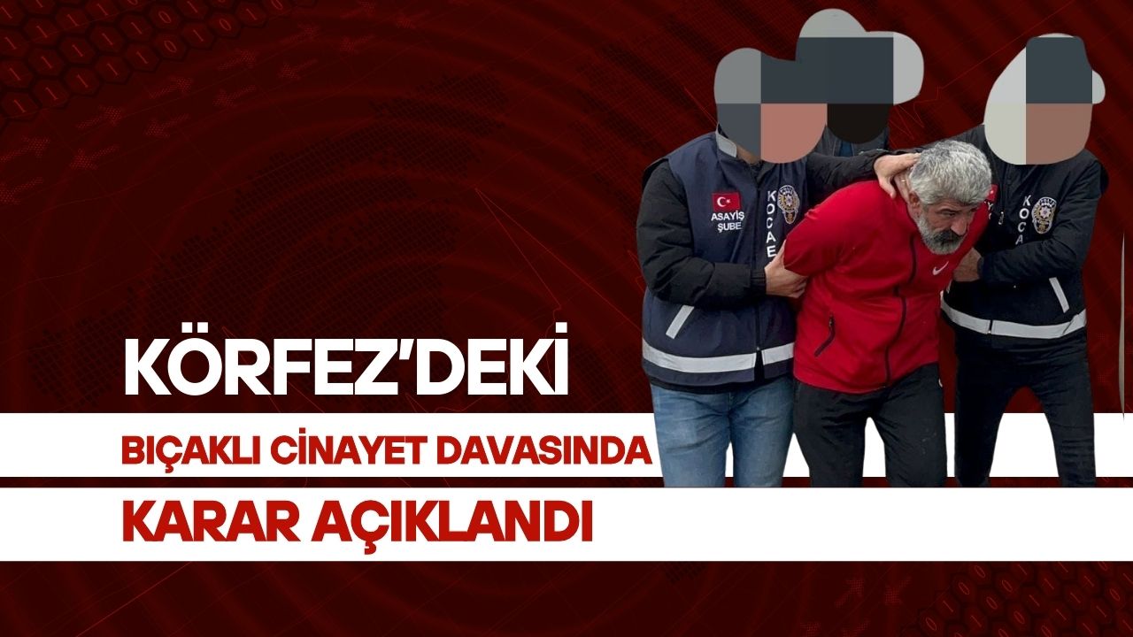 Körfez’deki Bıçaklı Cinayet Davasında Karar: Sanığa 18 Yıl Hapis Cezası