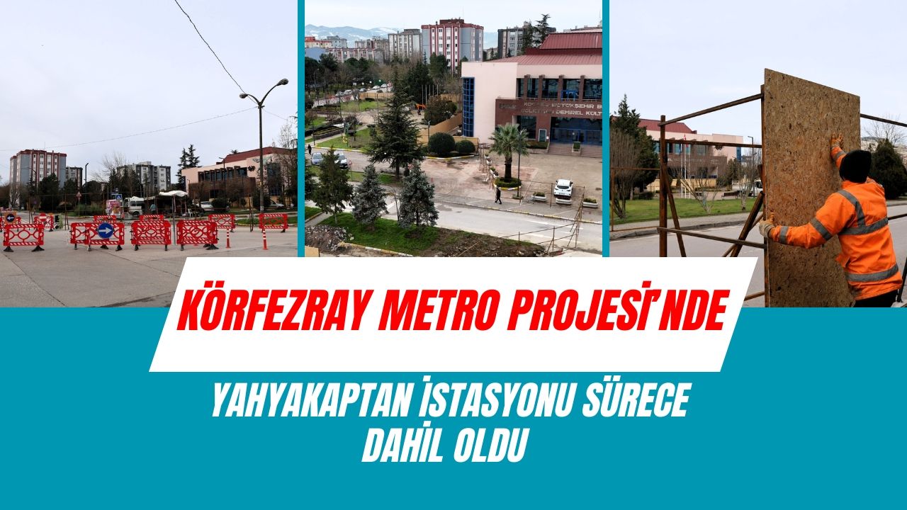 Körfezray Metro Projesi’nde Yahyakaptan İstasyonu sürece dahil oldu
