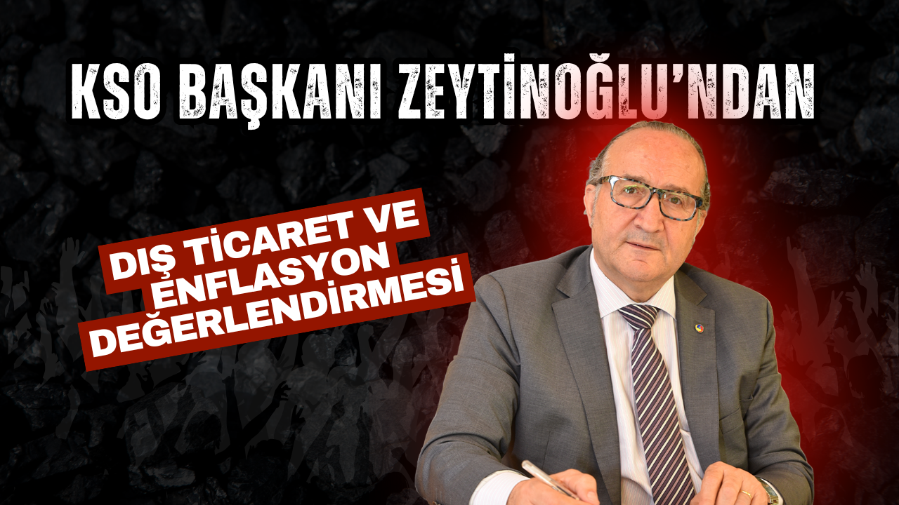 KSO Başkanı Zeytinoğlu’ndan Dış Ticaret ve Enflasyon Değerlendirmesi