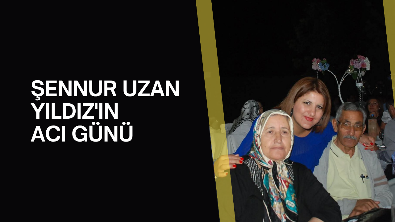 Gazeteci Şennur Uzan Yıldız'ın acı günü