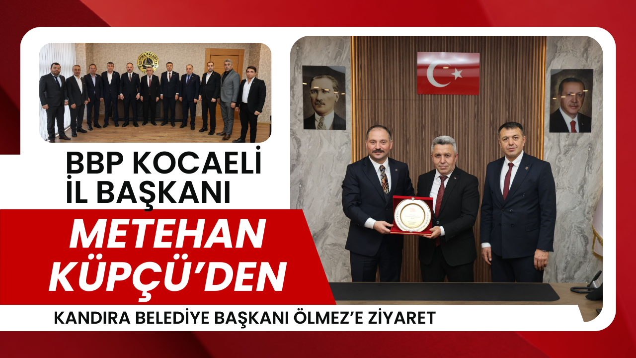 BBP Kocaeli İl Başkanı Küpçü’den Kandıra Belediye Başkanı Ölmez’e Ziyaret