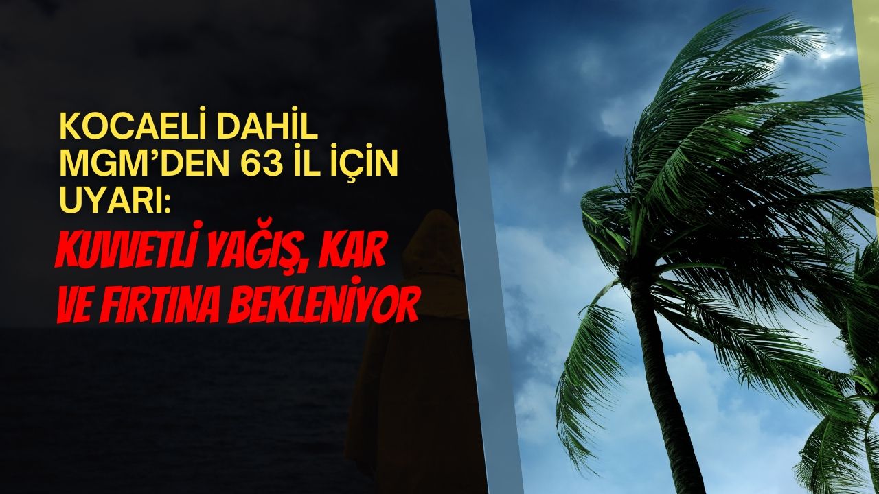 Kocaeli Dahil MGM’den 63 İl İçin Uyarı: Kuvvetli Yağış, Kar ve Fırtına Bekleniyor