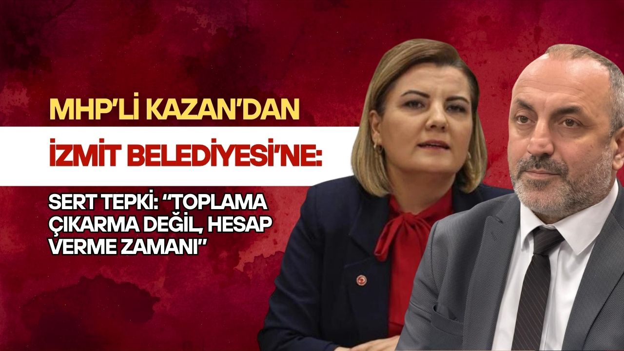 Kazan’dan İzmit Belediyesi’ne Sert Tepki: “Toplama Çıkarma Değil, Hesap Verme Zamanı”