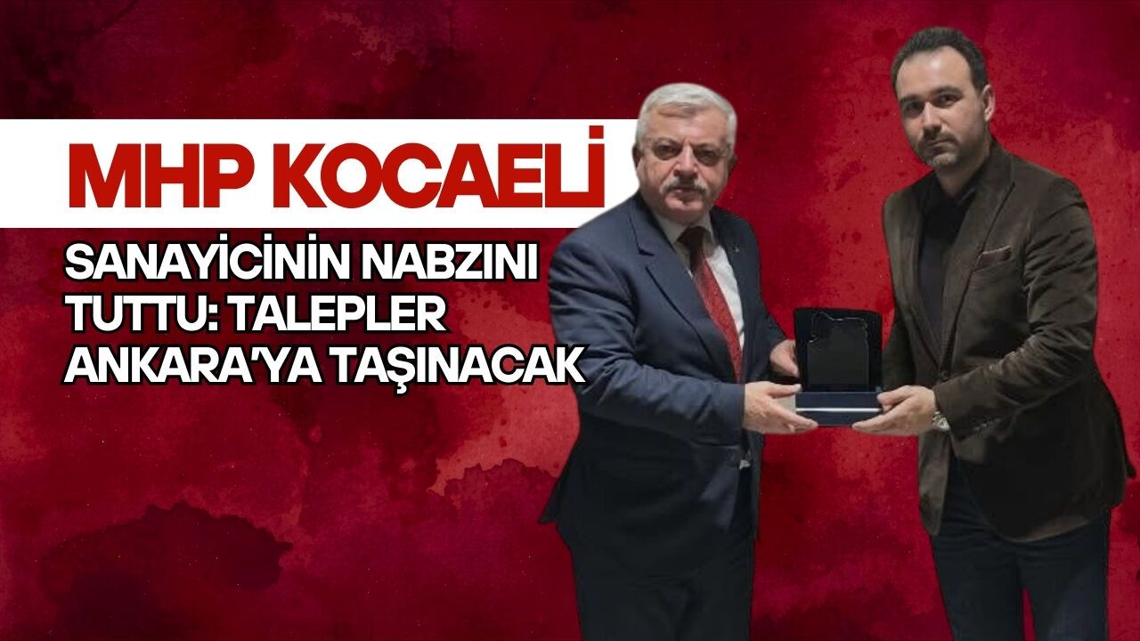 MHP Kocaeli, Sanayicinin Nabzını Tuttu: Talepler Ankara’ya Taşınacak
