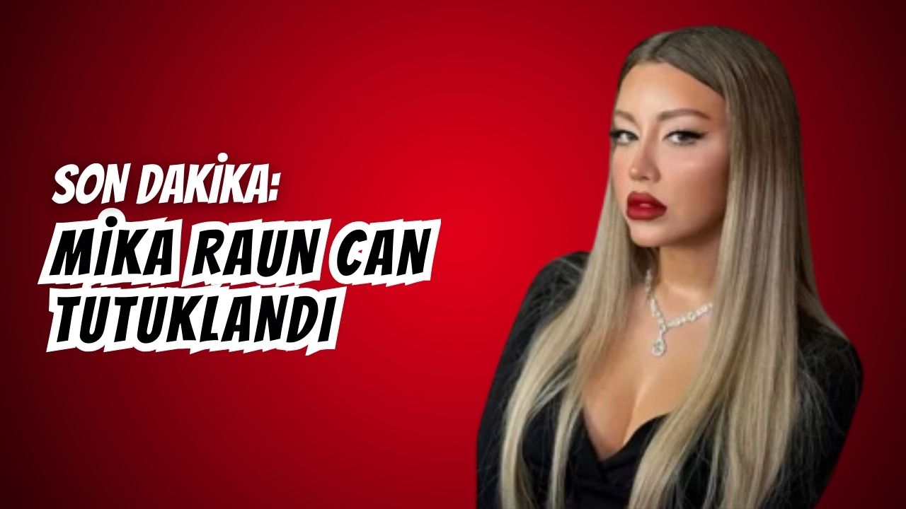 Son Dakika.. Mika Raun Can tutuklandı