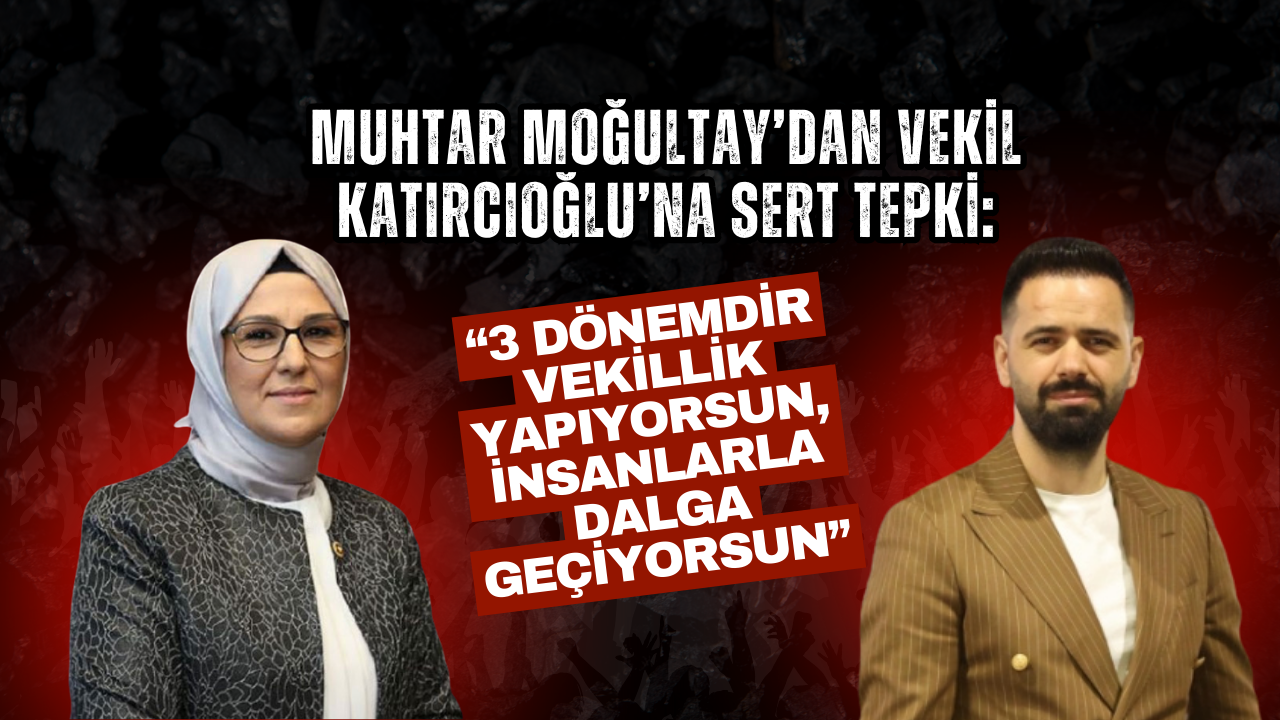 Muhtar Moğultay’dan Vekil Radiye Sezer Katırcıoğlu’na Sert Tepki