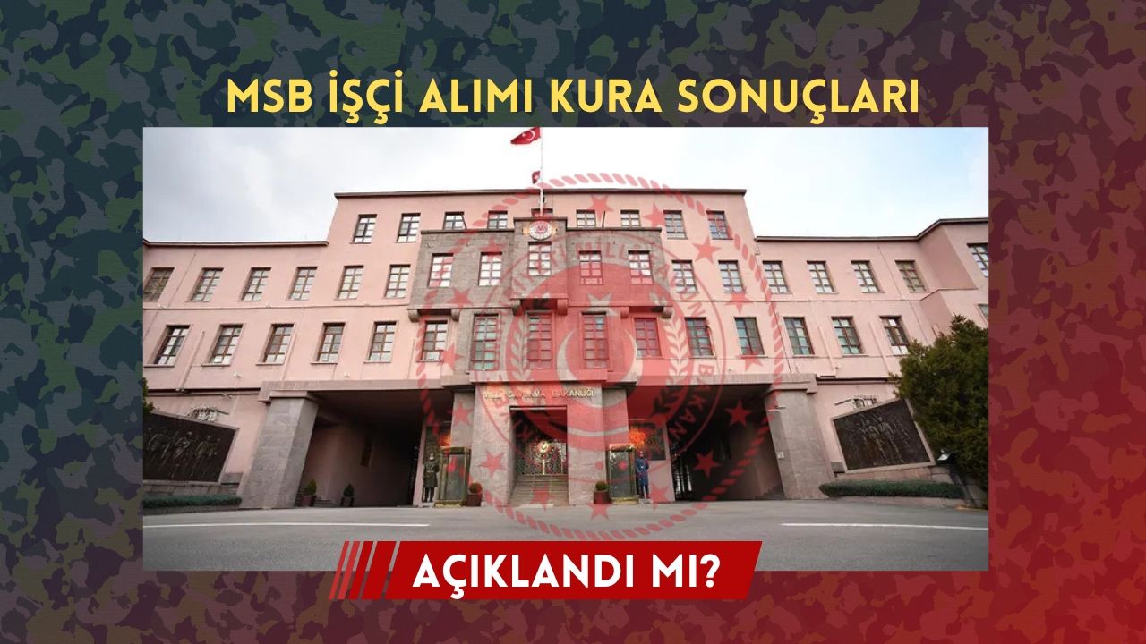 MSB İşçi Alımı Kura Sonuçları Açıklandı Mı?