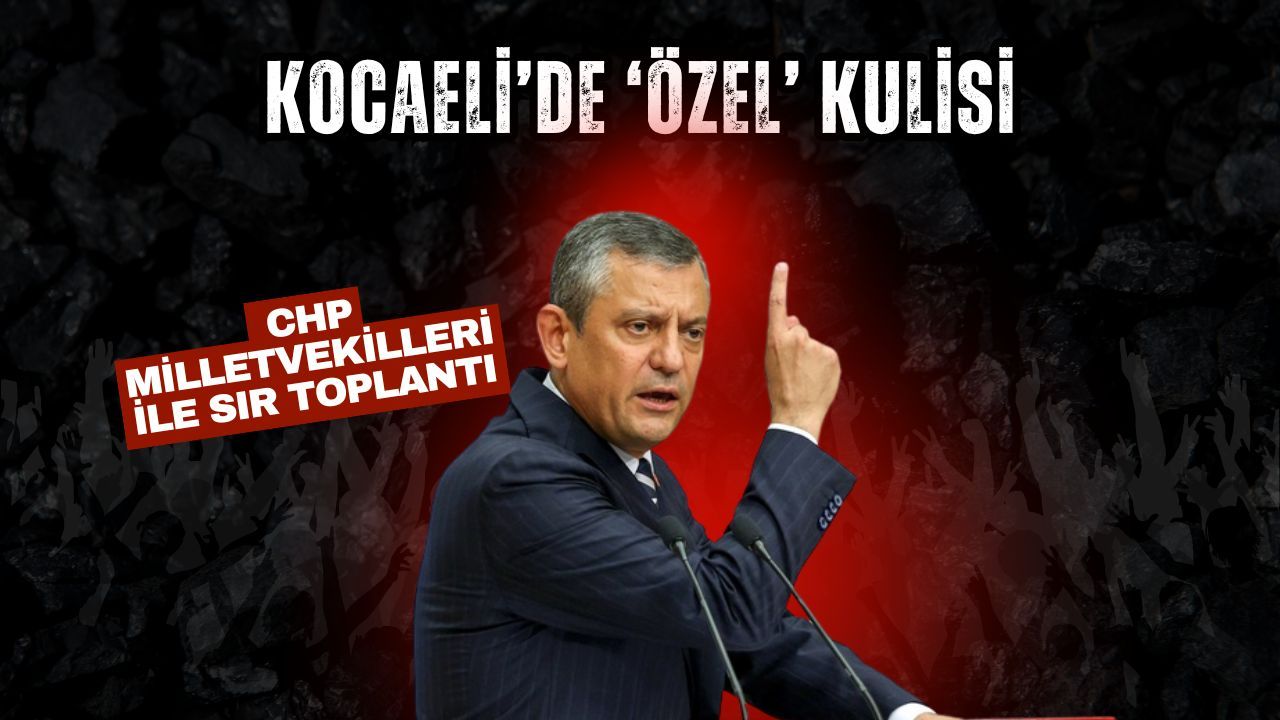 Özgür Özel’in Kocaeli'deki Milletvekilleri ile Sır Gibi Toplantısı Dikkat Çekti