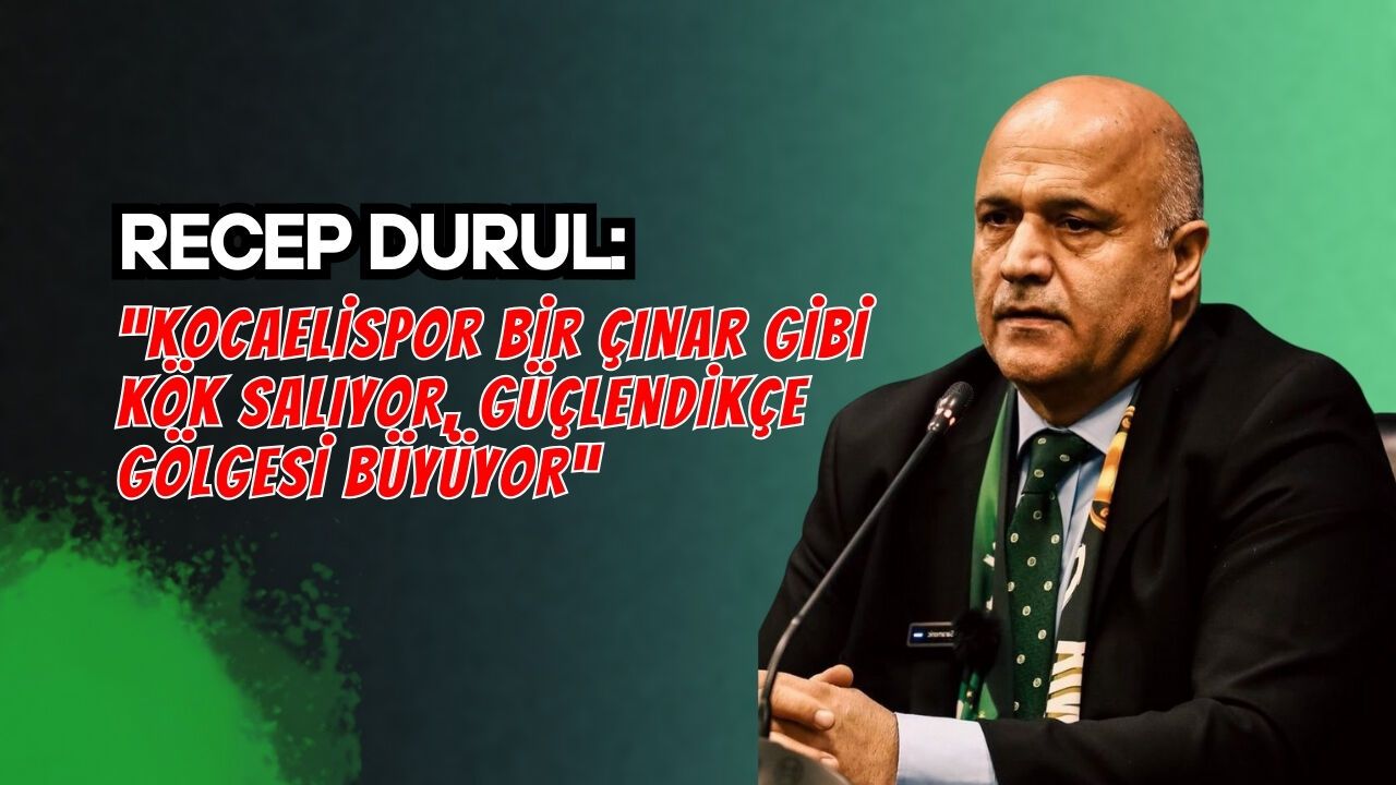 Recep Durul: “Kocaelispor bir çınar gibi kök salıyor, güçlendikçe gölgesi büyüyor”
