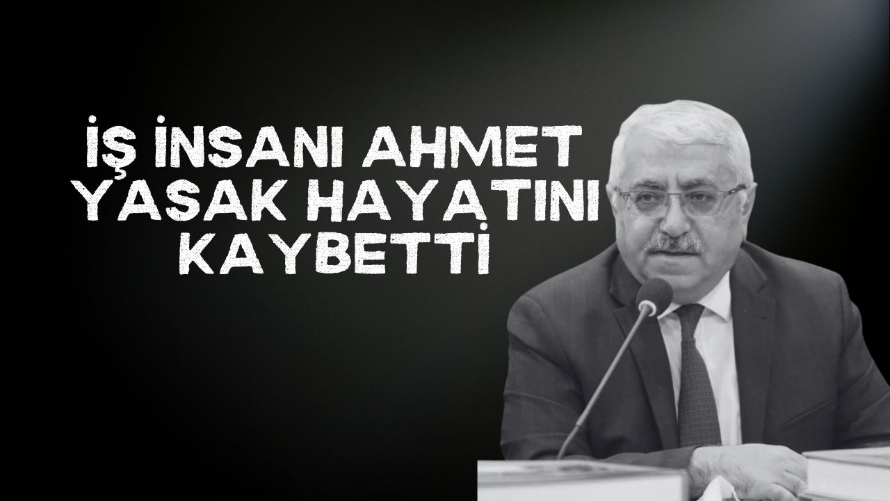 İş İnsanı Ahmet Yasak Hayatını Kaybetti