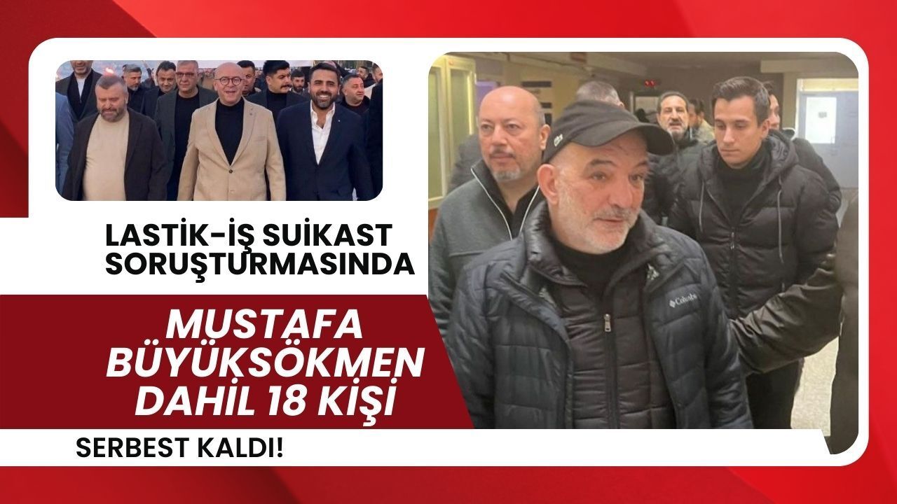 Lastik-İş suikast soruşturmasında Mustafa Büyüksökmen dahil 18 kişi adli kontrolle serbest