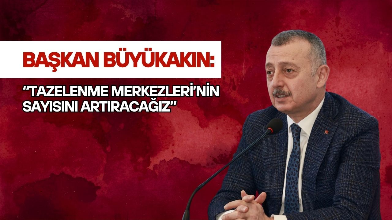 Başkan Büyükakın: “Tazelenme Merkezleri’nin sayısını artıracağız”