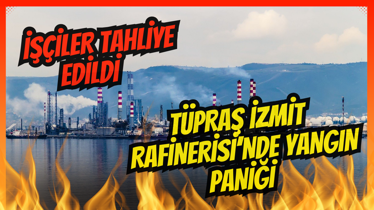 TÜPRAŞ İzmit Rafinerisi’nde Yangın Paniği: İşçiler Tahliye Edildi