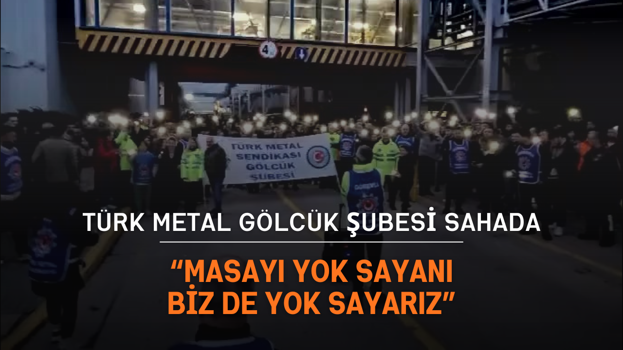 Türk Metal Gölcük Şubesi sahada: “Masayı yok sayanı biz de yok sayarız”