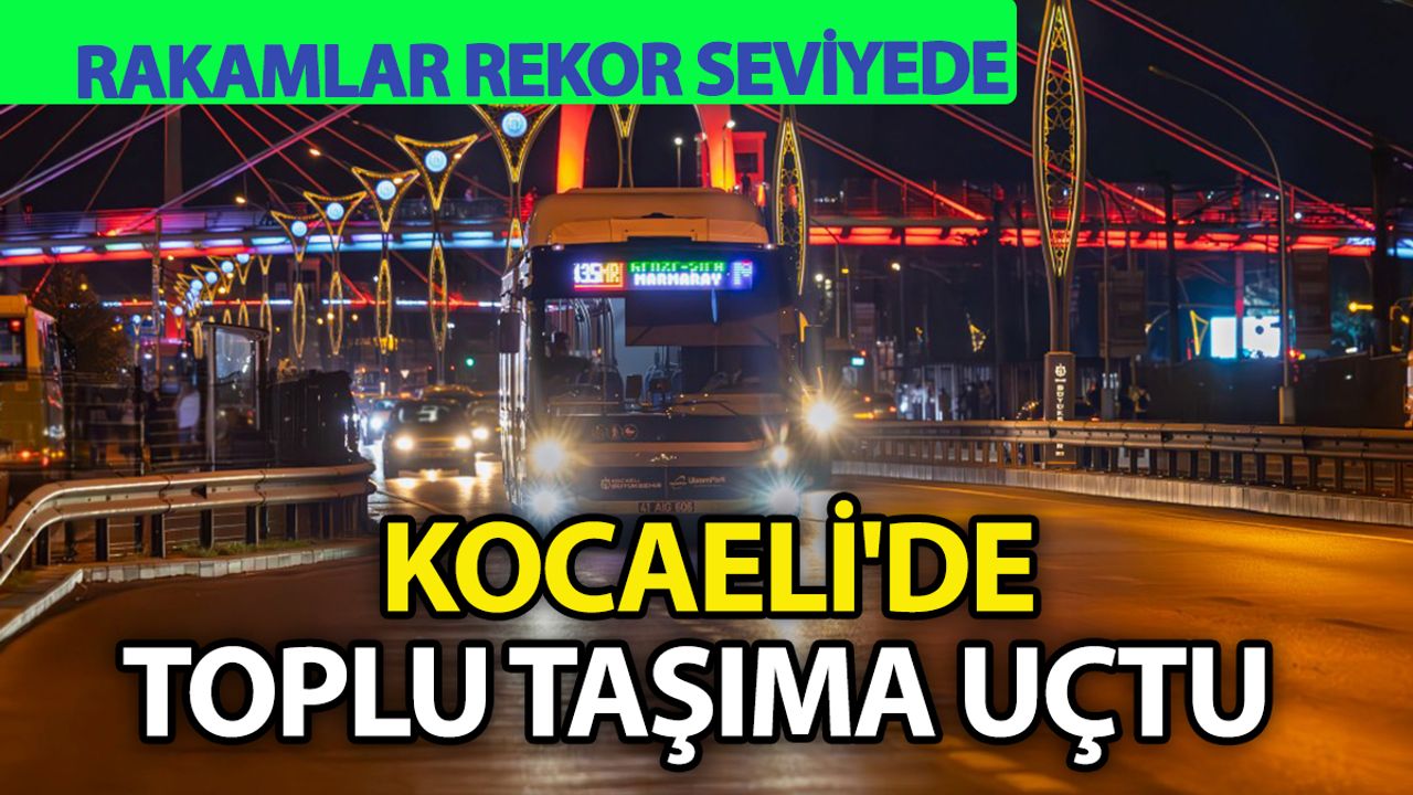 Kocaeli’de Ulaşım Zirve Yaptı: Kentte Adım Atılmadık Yer Kalmadı