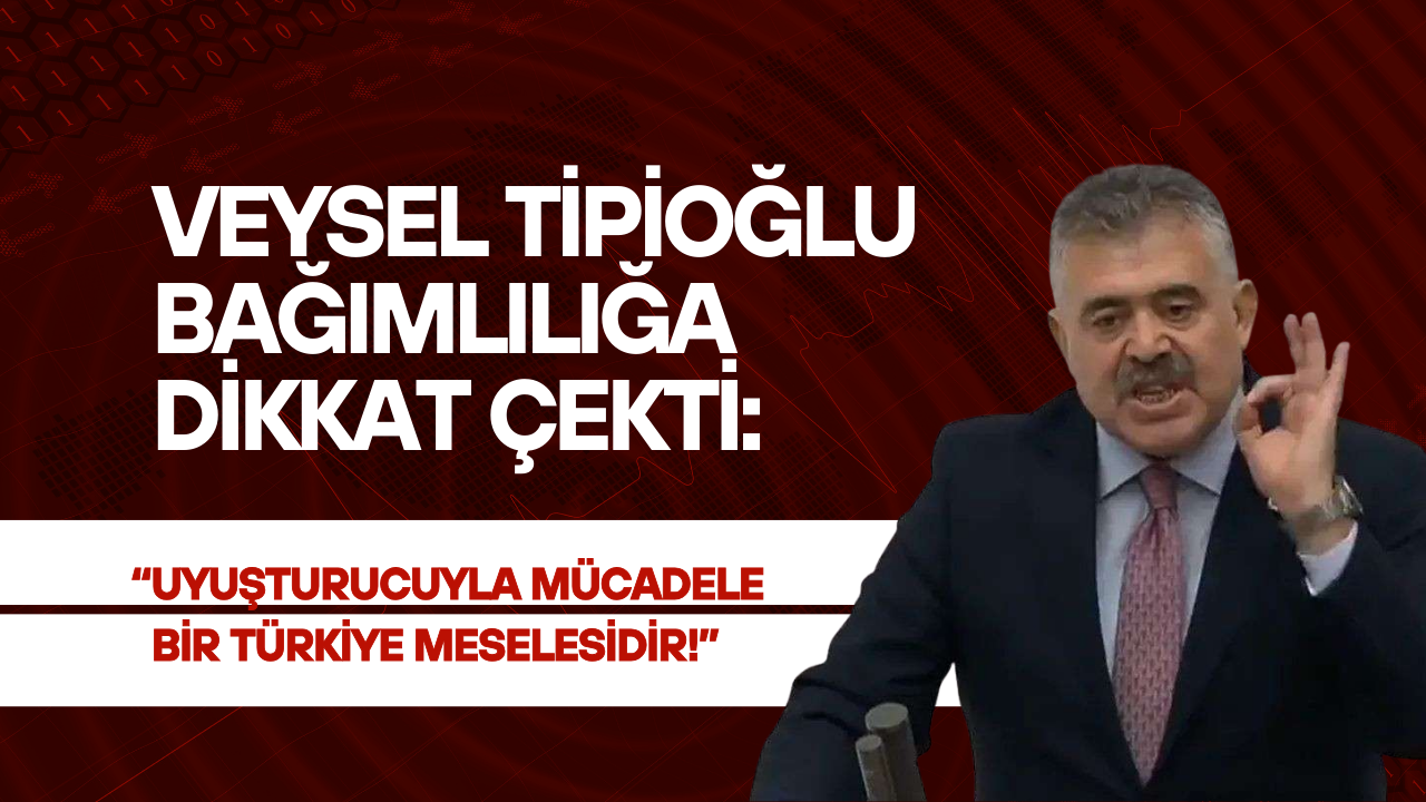 Veysel Tipioğlu: Bağımlılıkla mücadele bir Türkiye meselesidir