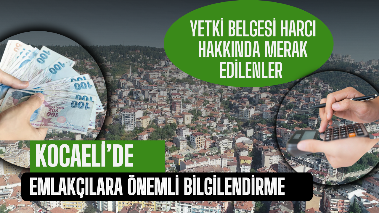 Yetki Belgesi Harcı Hakkında Merak Edilenler: Kocaeli'de Emlakçılara Önemli Bilgilendirme