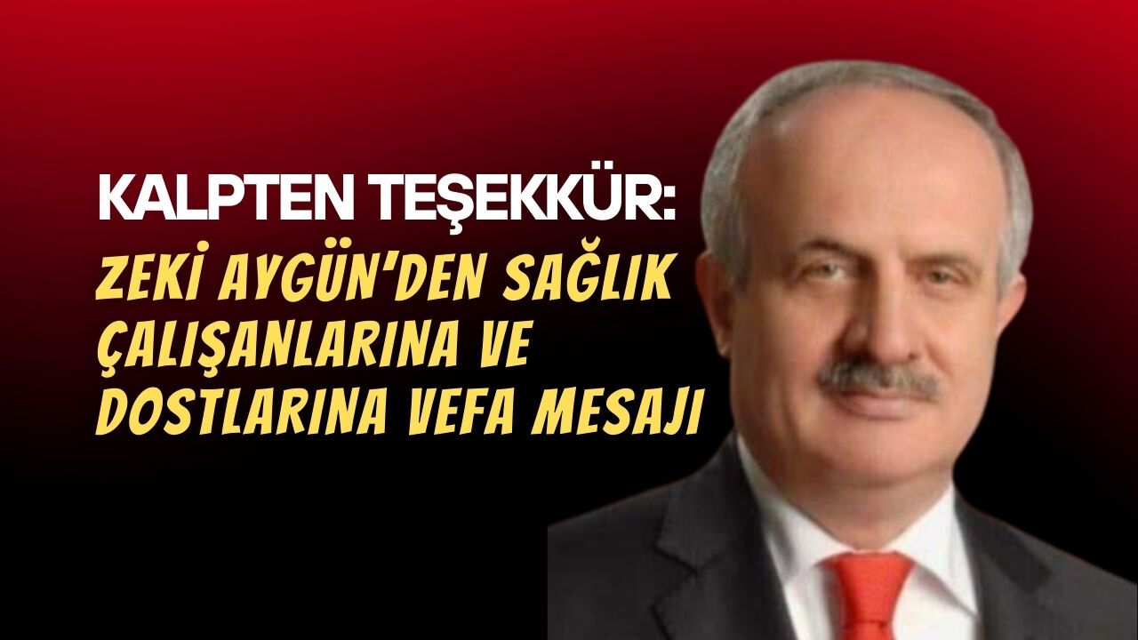 Kalpten teşekkür: Zeki Aygün’den sağlık çalışanlarına ve dostlarına vefa mesajı