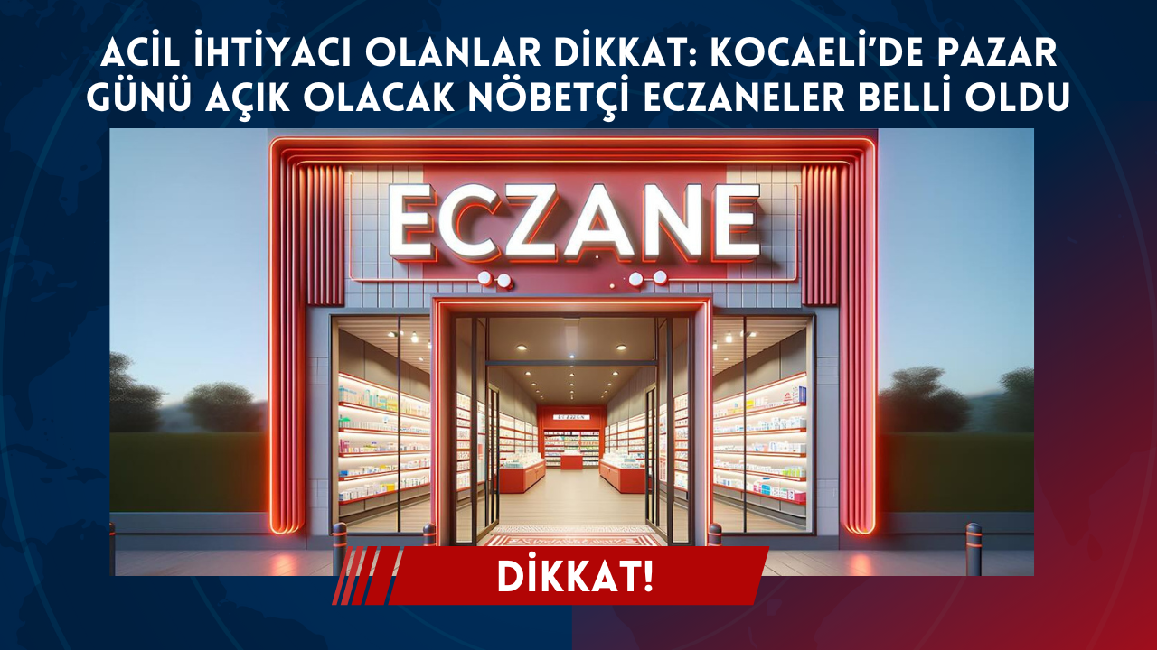 Acil ihtiyacı olanlar dikkat: Kocaeli’de pazar günü açık olacak nöbetçi eczaneler belli oldu
