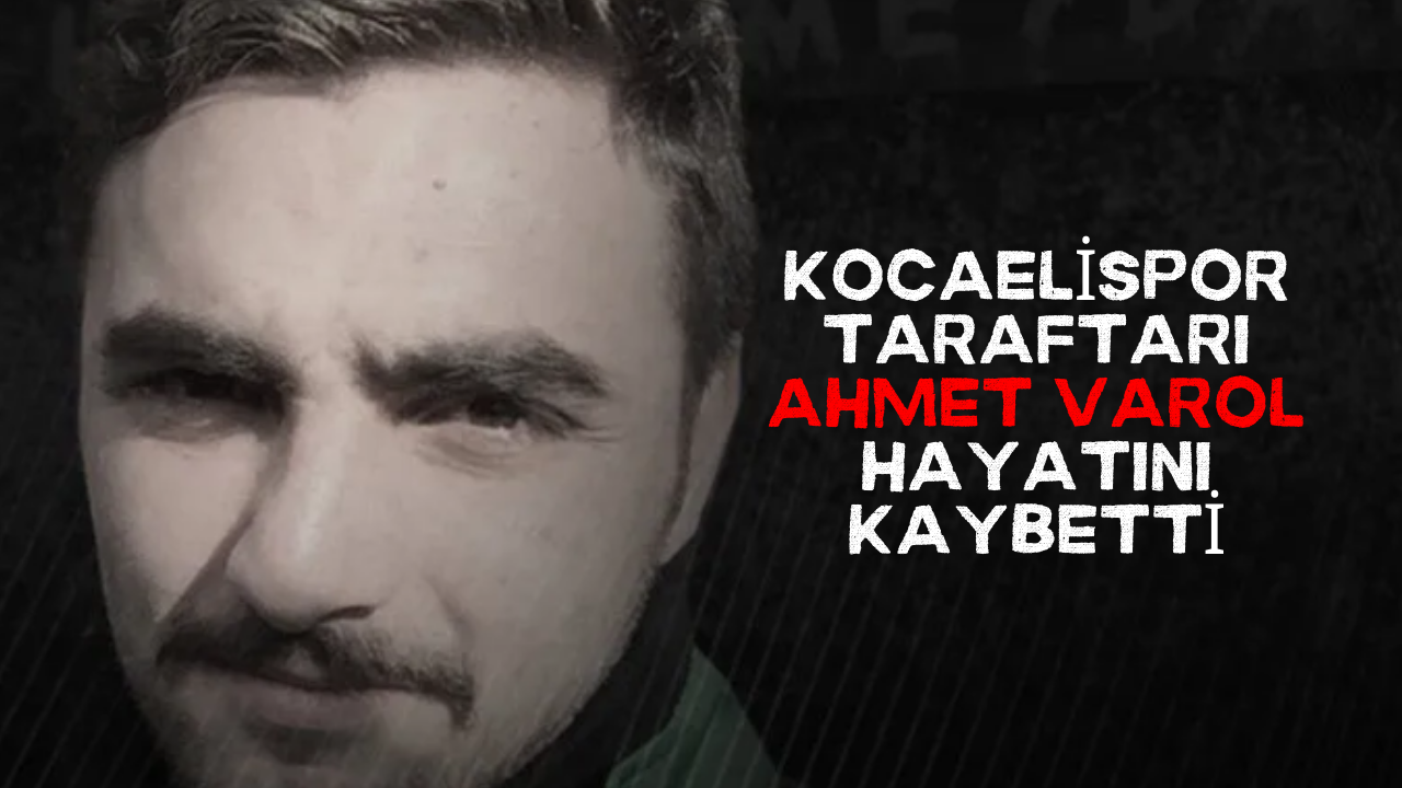 Kocaelispor Taraftarı Ahmet Varol Hayatını Kaybetti