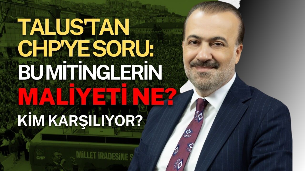 Talus'tan CHP'ye soru: “Bu Mitinglerin Maliyeti Ne, Kim Karşılıyor?”